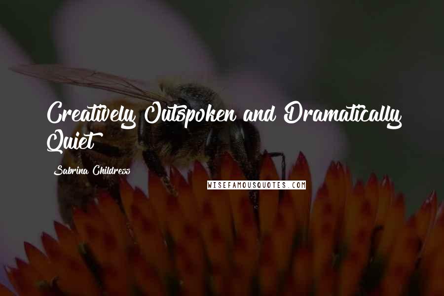 Sabrina Childress Quotes: Creatively Outspoken and Dramatically Quiet