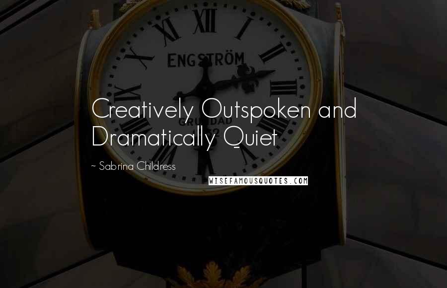 Sabrina Childress Quotes: Creatively Outspoken and Dramatically Quiet