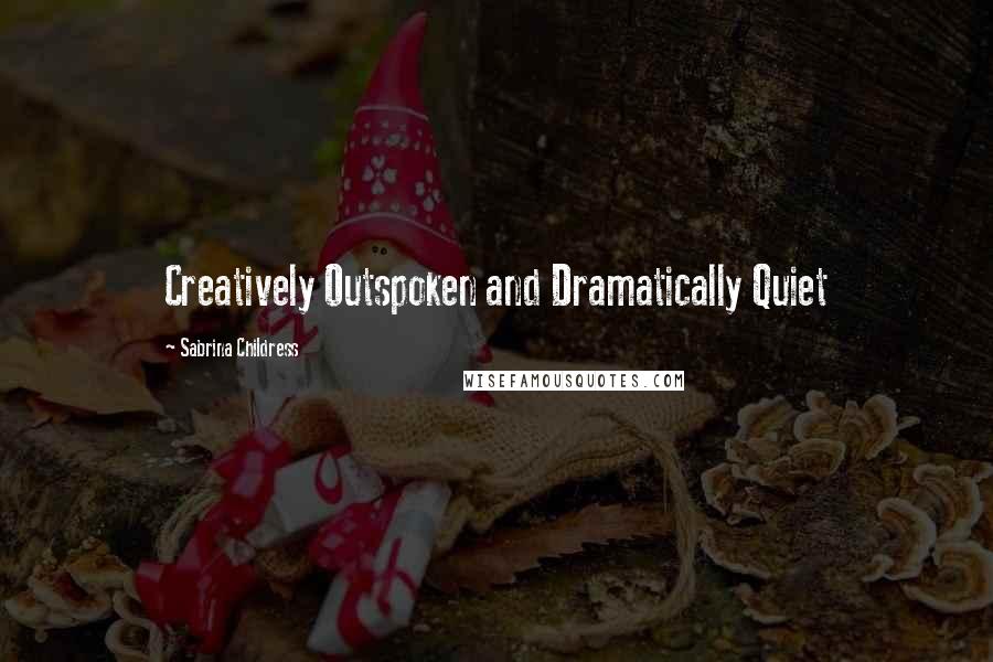 Sabrina Childress Quotes: Creatively Outspoken and Dramatically Quiet