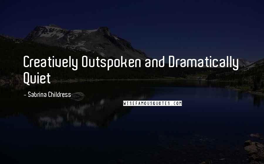 Sabrina Childress Quotes: Creatively Outspoken and Dramatically Quiet