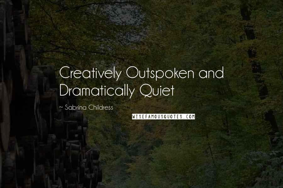 Sabrina Childress Quotes: Creatively Outspoken and Dramatically Quiet