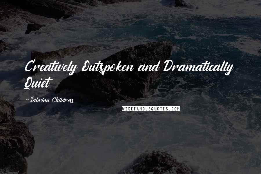 Sabrina Childress Quotes: Creatively Outspoken and Dramatically Quiet