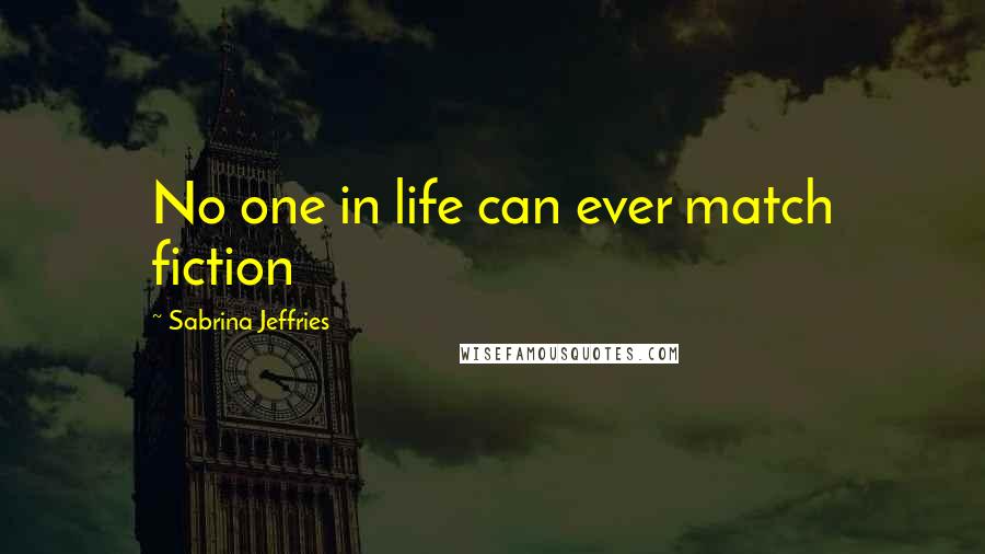 Sabrina Jeffries Quotes: No one in life can ever match fiction