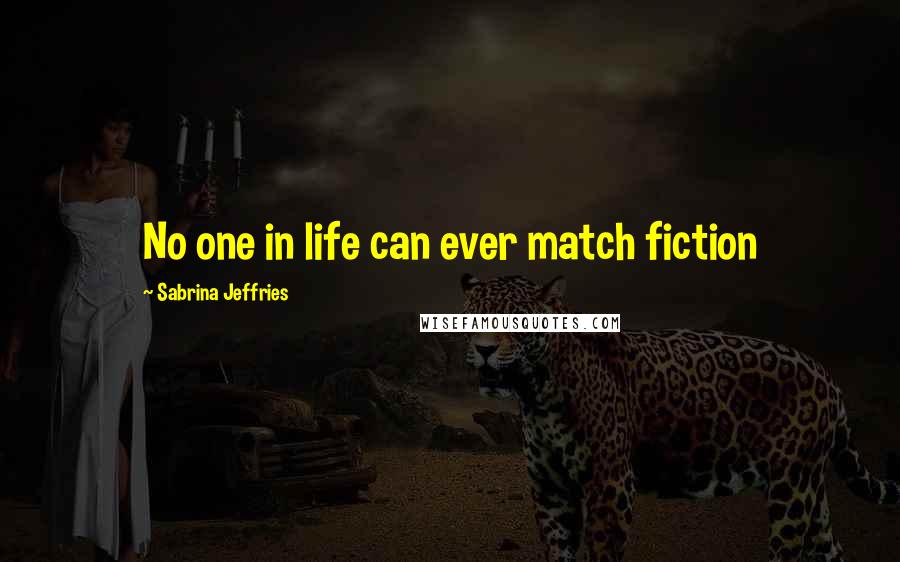 Sabrina Jeffries Quotes: No one in life can ever match fiction