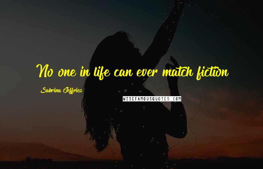 Sabrina Jeffries Quotes: No one in life can ever match fiction