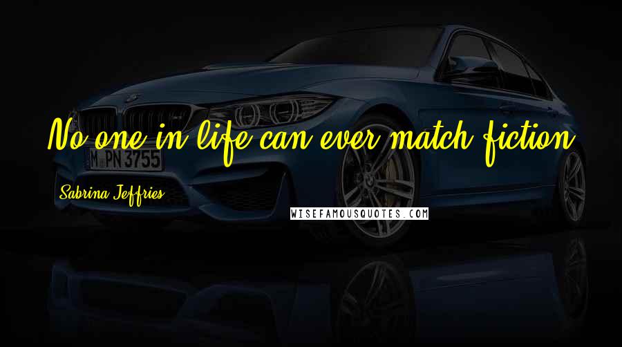 Sabrina Jeffries Quotes: No one in life can ever match fiction