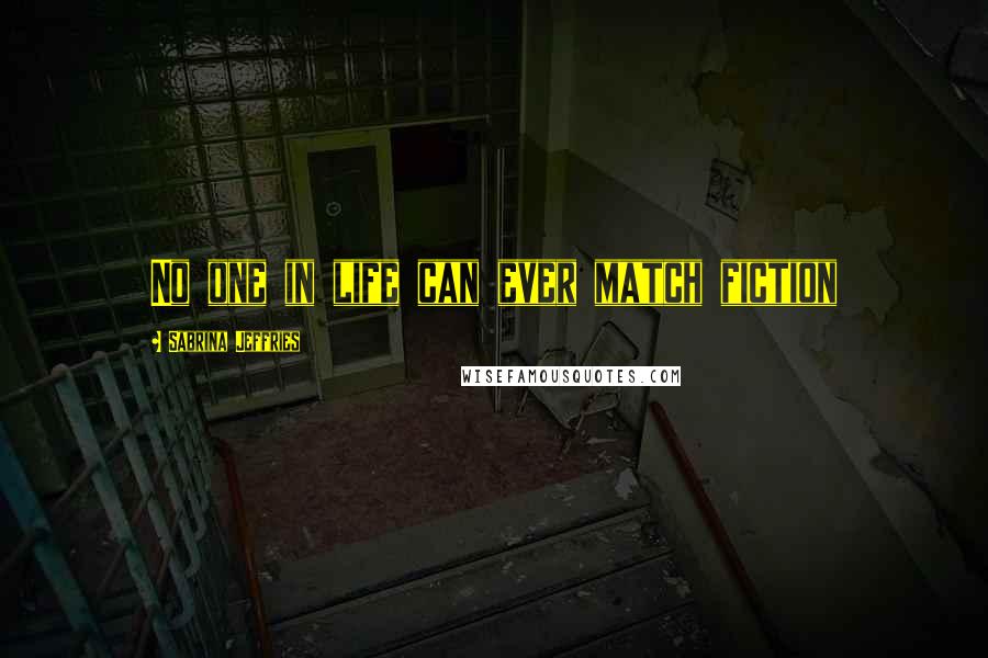 Sabrina Jeffries Quotes: No one in life can ever match fiction