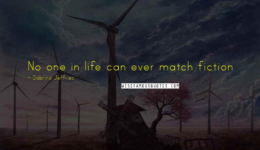 Sabrina Jeffries Quotes: No one in life can ever match fiction