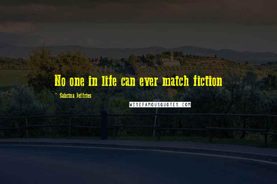 Sabrina Jeffries Quotes: No one in life can ever match fiction