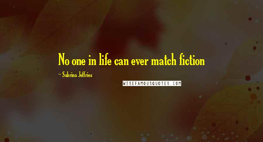 Sabrina Jeffries Quotes: No one in life can ever match fiction
