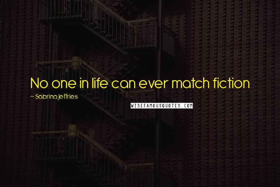 Sabrina Jeffries Quotes: No one in life can ever match fiction