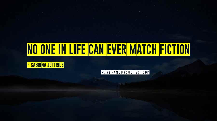 Sabrina Jeffries Quotes: No one in life can ever match fiction