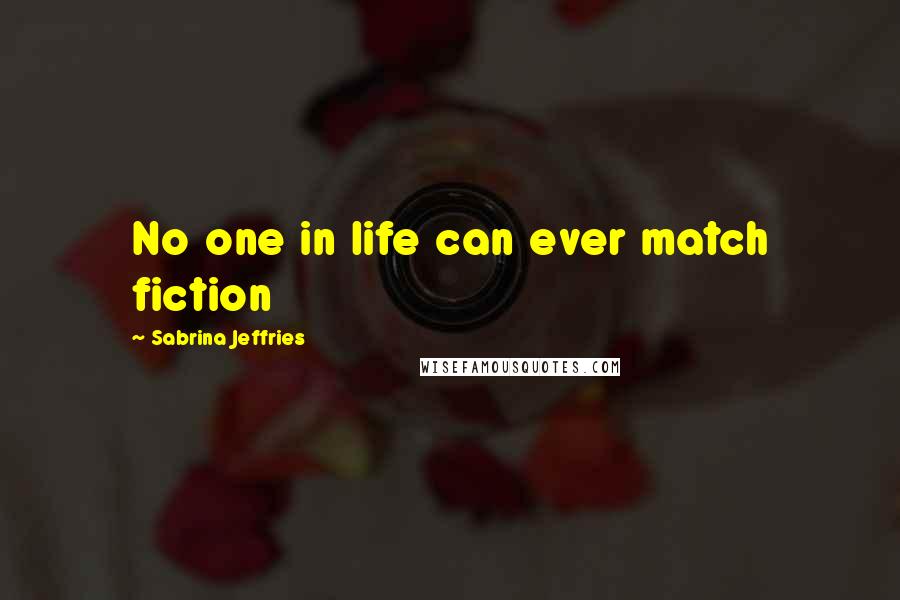 Sabrina Jeffries Quotes: No one in life can ever match fiction