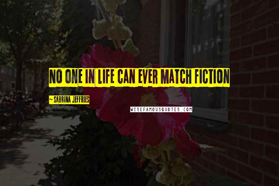 Sabrina Jeffries Quotes: No one in life can ever match fiction