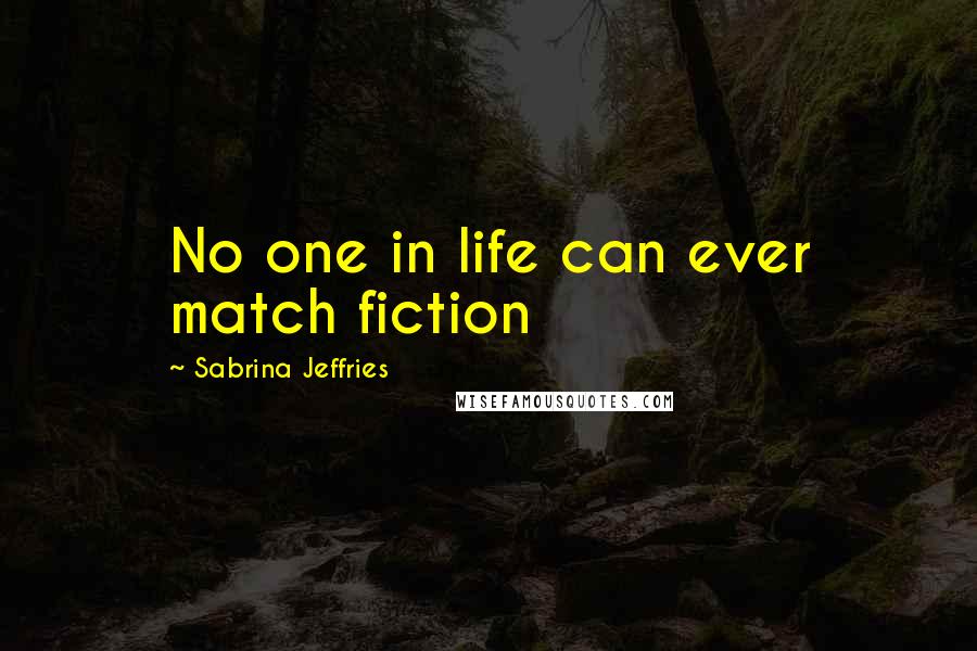 Sabrina Jeffries Quotes: No one in life can ever match fiction