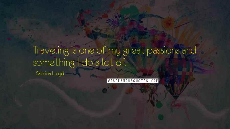 Sabrina Lloyd Quotes: Traveling is one of my great passions and something I do a lot of.