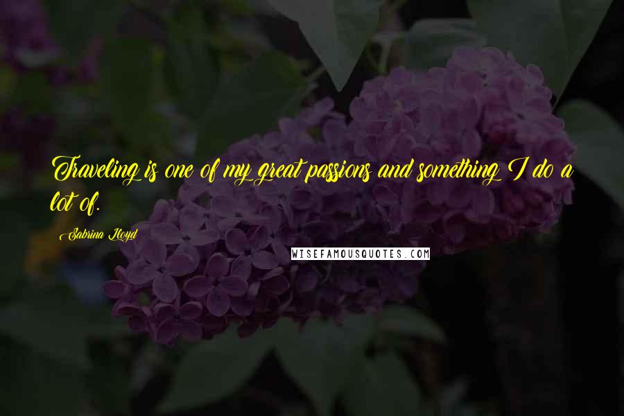 Sabrina Lloyd Quotes: Traveling is one of my great passions and something I do a lot of.
