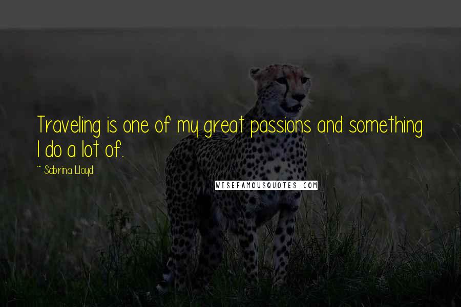 Sabrina Lloyd Quotes: Traveling is one of my great passions and something I do a lot of.