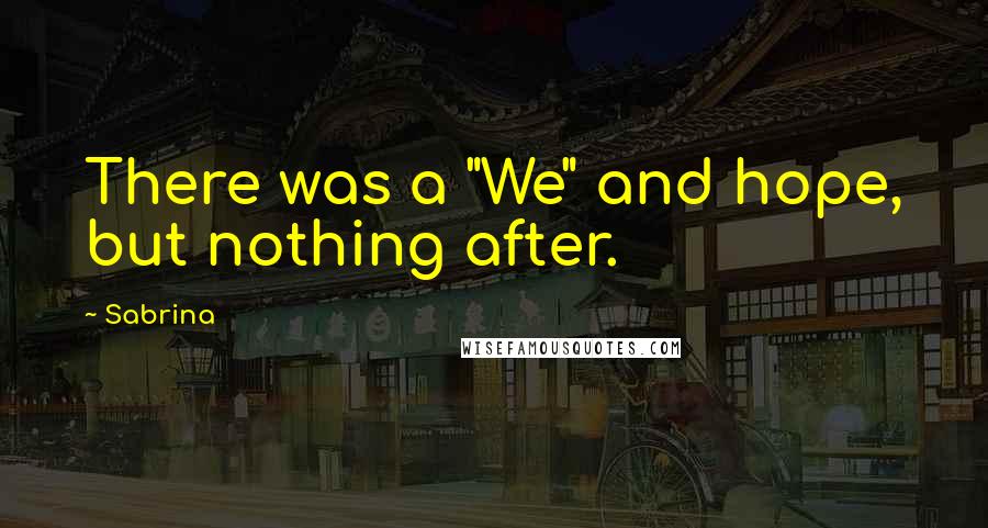 Sabrina Quotes: There was a "We" and hope, but nothing after.