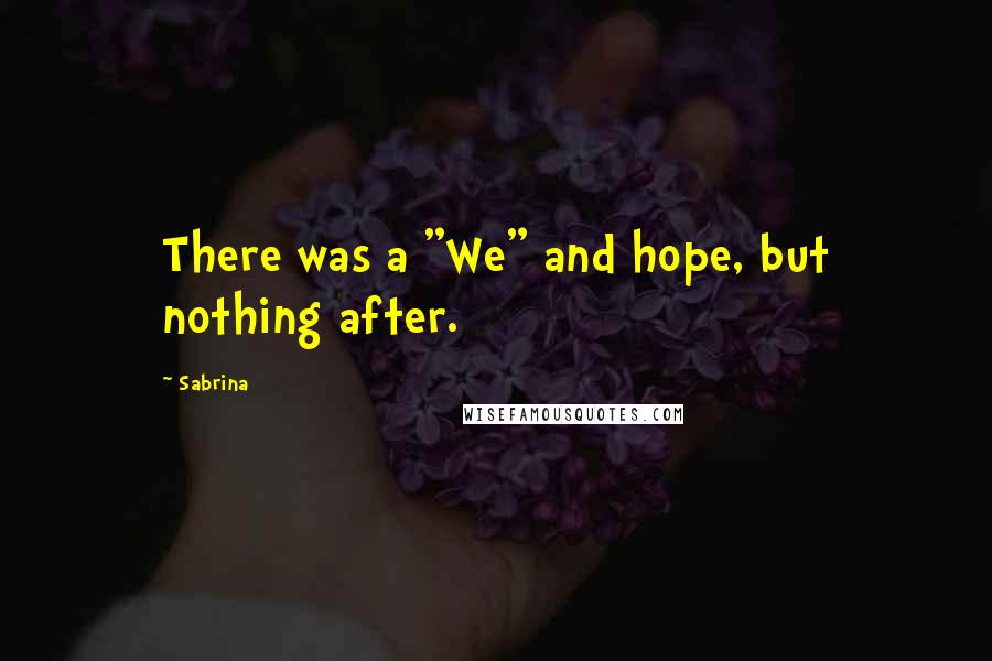 Sabrina Quotes: There was a "We" and hope, but nothing after.