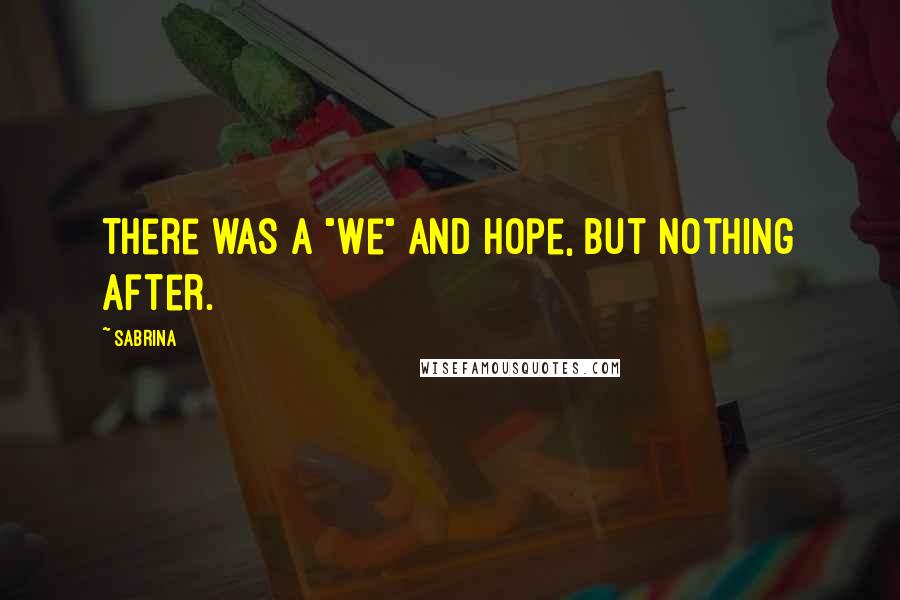 Sabrina Quotes: There was a "We" and hope, but nothing after.