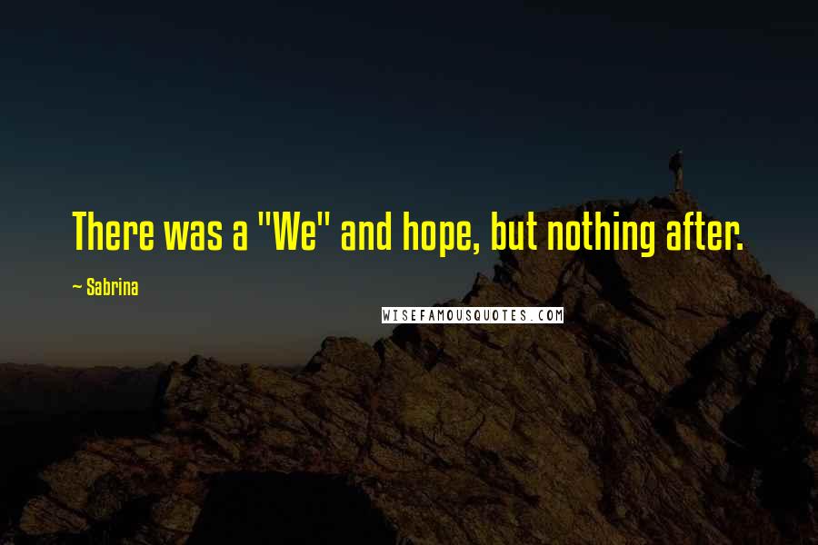 Sabrina Quotes: There was a "We" and hope, but nothing after.