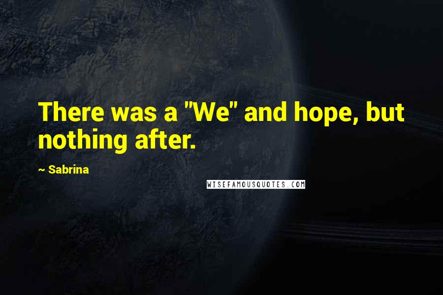 Sabrina Quotes: There was a "We" and hope, but nothing after.