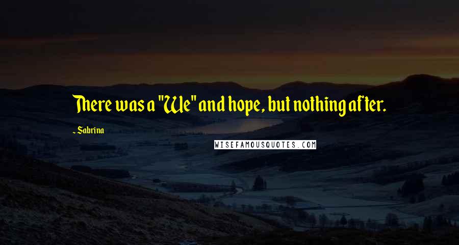 Sabrina Quotes: There was a "We" and hope, but nothing after.