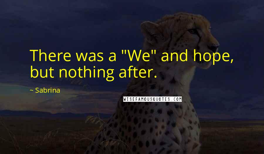 Sabrina Quotes: There was a "We" and hope, but nothing after.