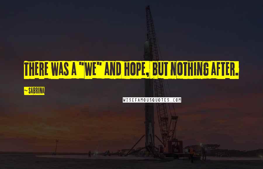 Sabrina Quotes: There was a "We" and hope, but nothing after.