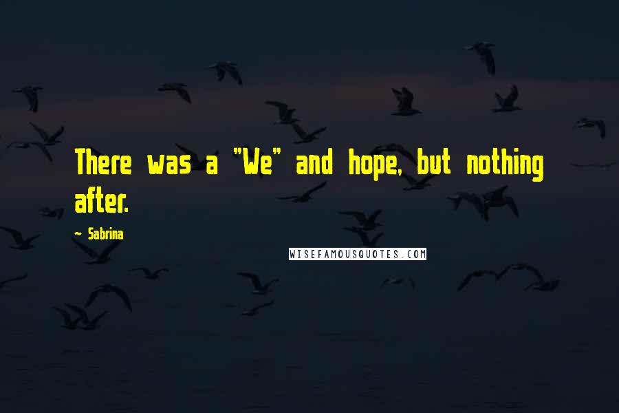 Sabrina Quotes: There was a "We" and hope, but nothing after.