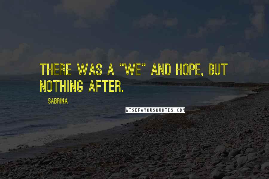 Sabrina Quotes: There was a "We" and hope, but nothing after.