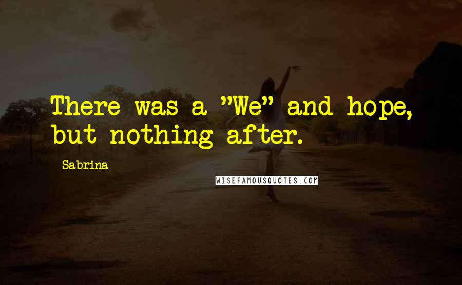 Sabrina Quotes: There was a "We" and hope, but nothing after.