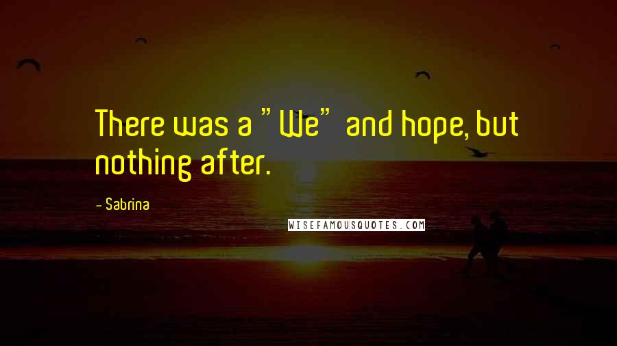 Sabrina Quotes: There was a "We" and hope, but nothing after.