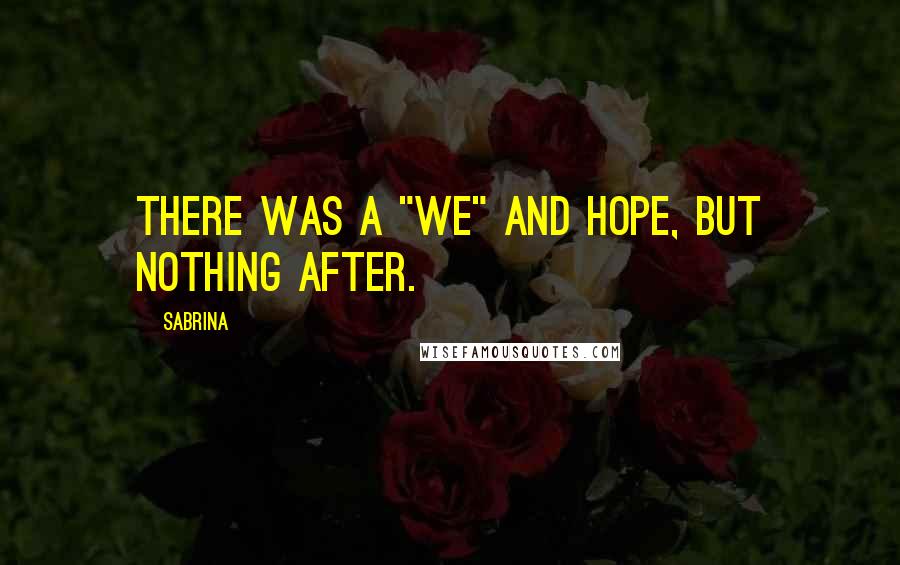 Sabrina Quotes: There was a "We" and hope, but nothing after.