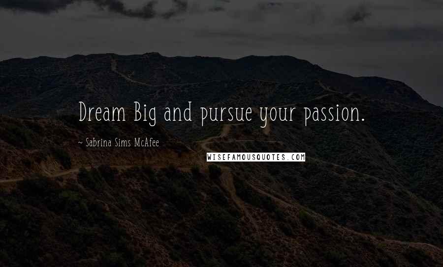 Sabrina Sims McAfee Quotes: Dream Big and pursue your passion.