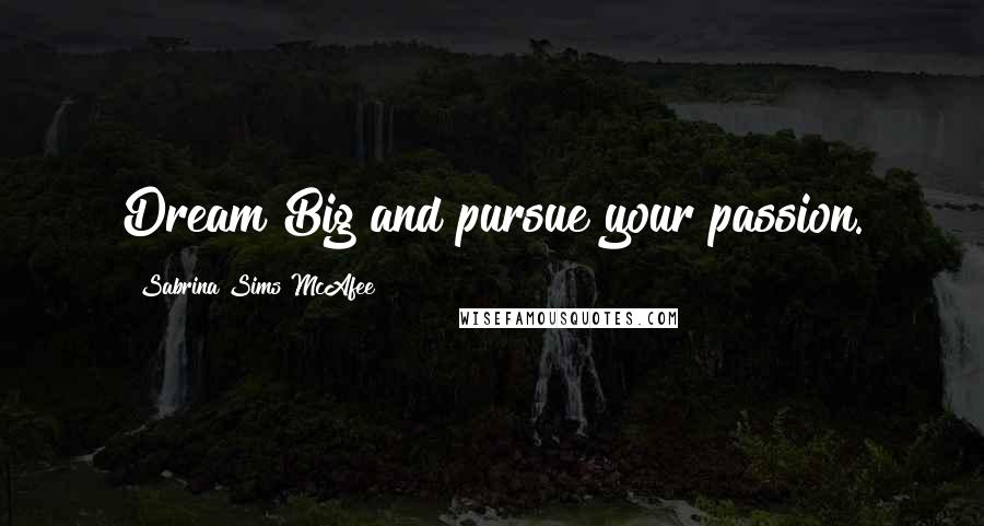 Sabrina Sims McAfee Quotes: Dream Big and pursue your passion.