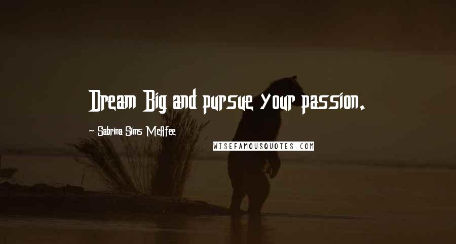 Sabrina Sims McAfee Quotes: Dream Big and pursue your passion.