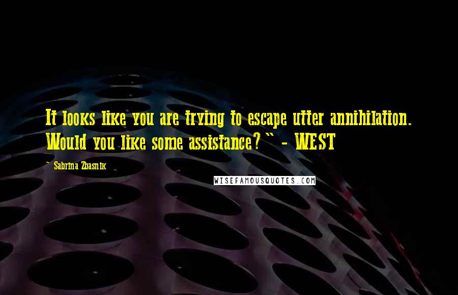 Sabrina Zbasnik Quotes: It looks like you are trying to escape utter annihilation. Would you like some assistance?" - WEST