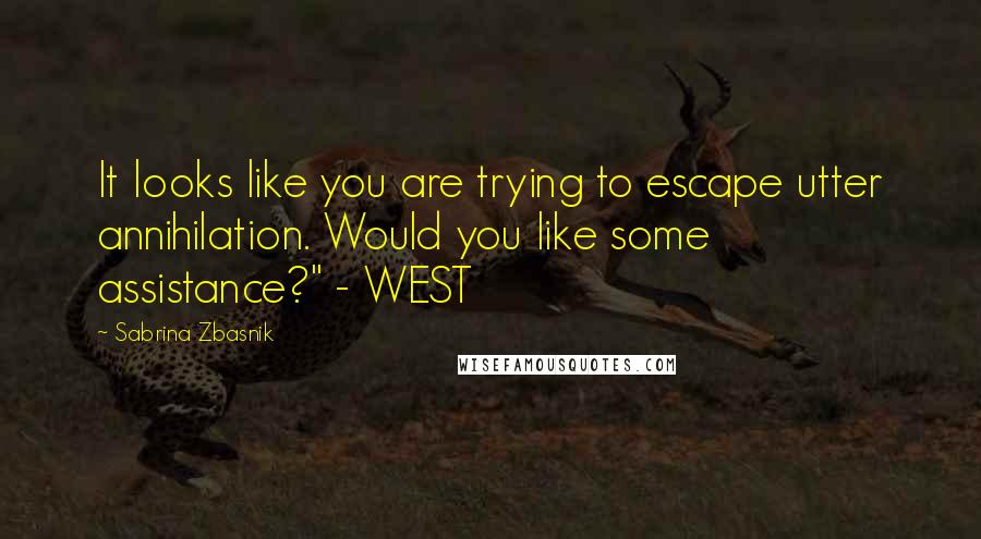 Sabrina Zbasnik Quotes: It looks like you are trying to escape utter annihilation. Would you like some assistance?" - WEST