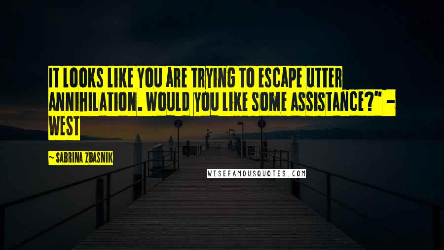 Sabrina Zbasnik Quotes: It looks like you are trying to escape utter annihilation. Would you like some assistance?" - WEST