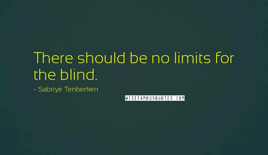 Sabriye Tenberken Quotes: There should be no limits for the blind.