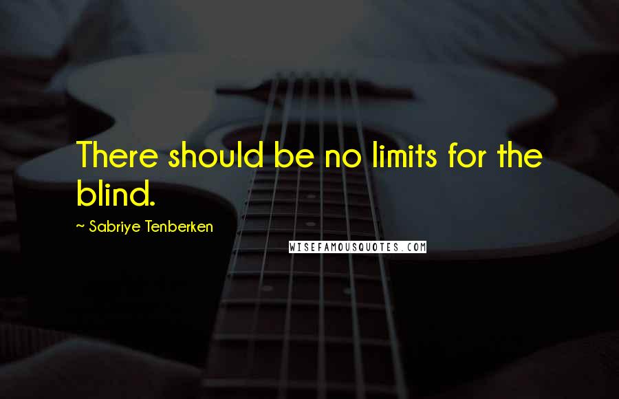 Sabriye Tenberken Quotes: There should be no limits for the blind.