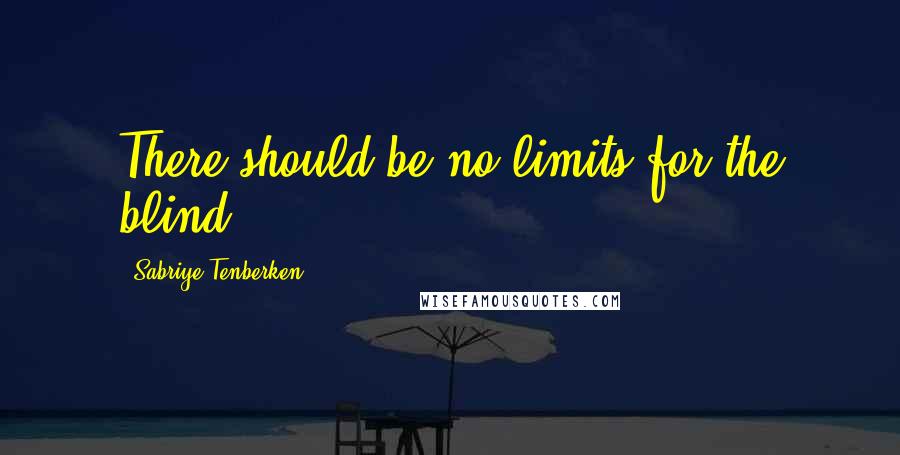 Sabriye Tenberken Quotes: There should be no limits for the blind.