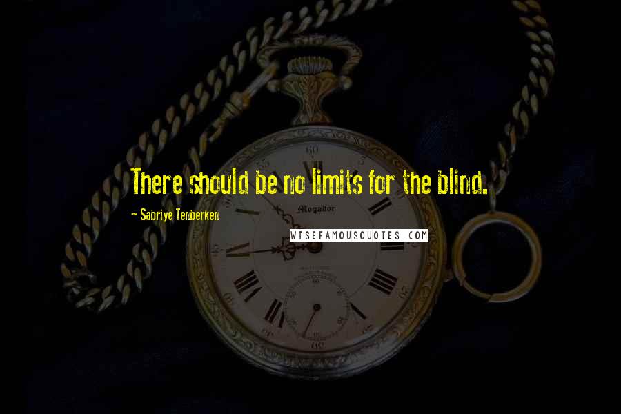 Sabriye Tenberken Quotes: There should be no limits for the blind.