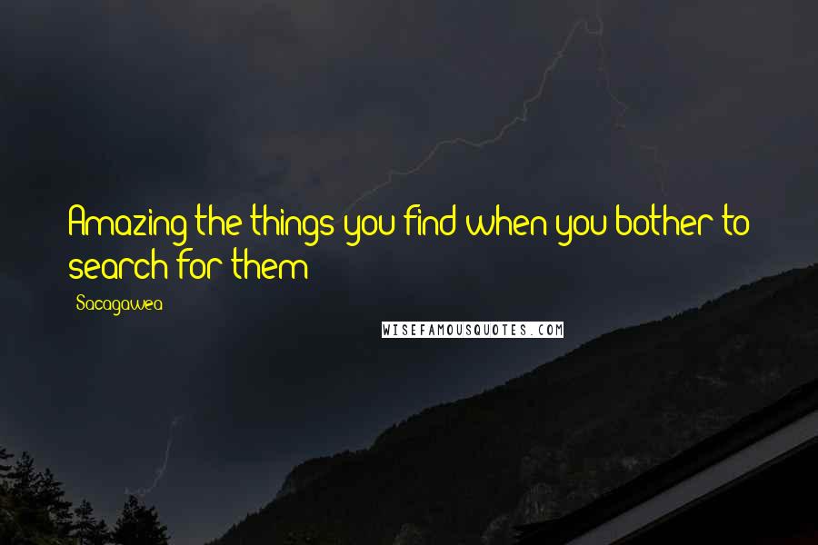 Sacagawea Quotes: Amazing the things you find when you bother to search for them