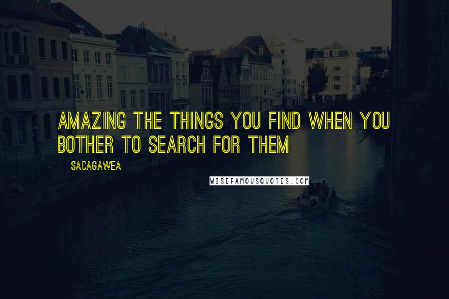 Sacagawea Quotes: Amazing the things you find when you bother to search for them