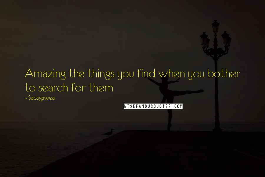 Sacagawea Quotes: Amazing the things you find when you bother to search for them