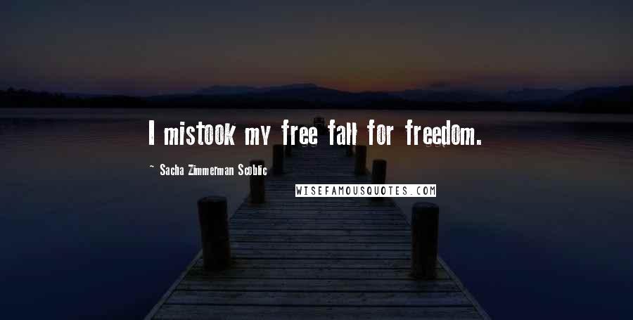 Sacha Zimmerman Scoblic Quotes: I mistook my free fall for freedom.