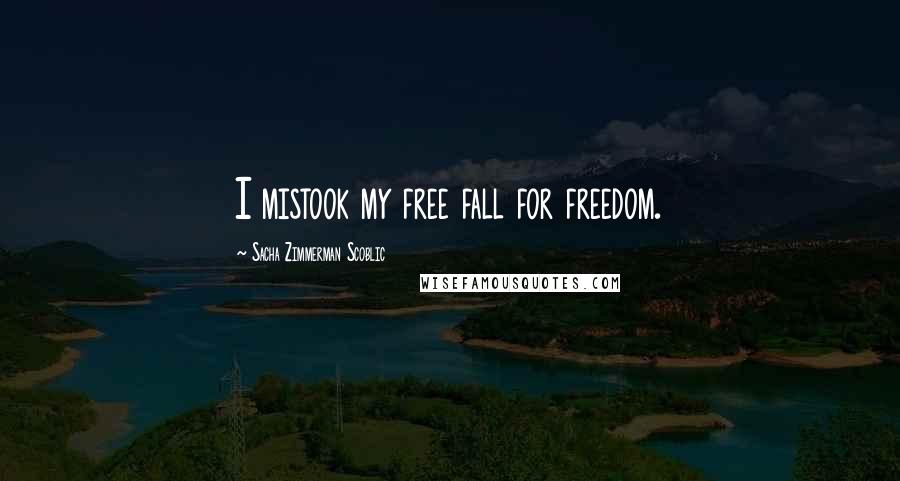 Sacha Zimmerman Scoblic Quotes: I mistook my free fall for freedom.